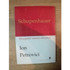 SCHOPENHAUER , MONOGRAFIE ISTORICO-FILOZOFICA de ION PETROVICI , 1997