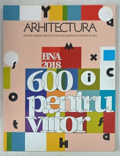 ARHITECTURA , REVISTA UNIUNII ARHITECTILOR DIN ROMANIA , SUBIECT : 600 PENTRU VIITOR , NR. 2-3 , 2019