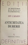 ION CARAION,,SCRIITORII ROMANI PATRIMONIU&quot;/ANTCHITATEA DURERII / IMPECABILA..