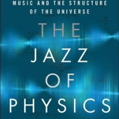 The Jazz of Physics: The Secret Link Between Music and the Structure of the Universe