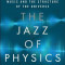 The Jazz of Physics: The Secret Link Between Music and the Structure of the Universe