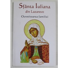 SFANTA IULIANA DIN LAZAREVO , OCROTITOAREA FAMILIEI , traducere din limba rusa de NATALIA LOZAN , 2020