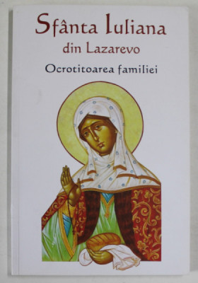 SFANTA IULIANA DIN LAZAREVO , OCROTITOAREA FAMILIEI , traducere din limba rusa de NATALIA LOZAN , 2020 foto