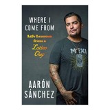 Where I Come From: Life Lessons from a Latino Chef
