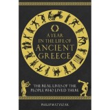 A Year in the Life of Ancient Greece: The Real Lives of the People Who Lived There