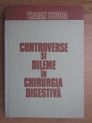 Traian Stoica - Controverse si dileme in chirurgia digestiva foto