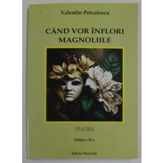 CAND VOR INFLORI MAGNOLIILE , TEATRU de VALENTIN PETCULESCU , 2023 , DEDICATIE *