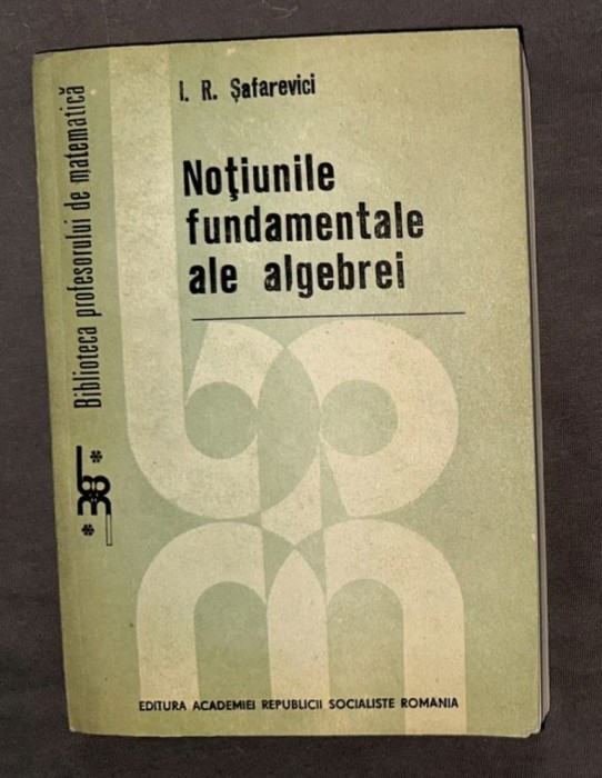 I. R. Safarevici - Notiunile fundamentale ale algebrei