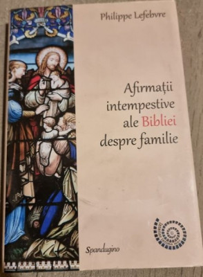 Philippe Lefebvre - Afirmatii Intermpestive ale Bibliei Despre Familie foto