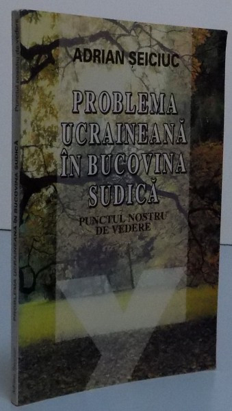 Problema ucraineana in Bucovina sudica Punctul nostru de vedere/ Adrian Seiciuc