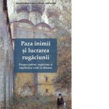 Paza inimii si lucrarea rugaciunii. Despre patimi, rugaciune si implinirea vietii in Hristos - Gheorghita Ciocioi, Arhimandrit Melhisedec Artiuhin