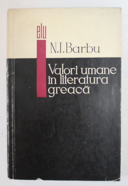 VALORI UMANE IN LITERATURA GREACA de N.I. BARBU , 1967