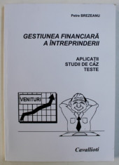 GESTIUNEA FINANCIARA A INTREPRINDERII - APLICATII , STUDII DE CAZ , TESTE de PETRE BREZEANU foto