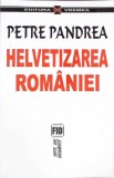 Helvetizarea Romaniei - Petre Pandrea, Ed. Vremea, 2001, Istorie Romania, 336 pagini