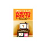 Save the Cat!(r) Writes for TV: The Last Book on Creating Binge-Worthy Content You'll Ever Need