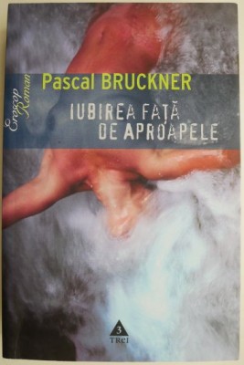 Iubirea fata de aproapele &amp;ndash; Pascal Bruckner foto