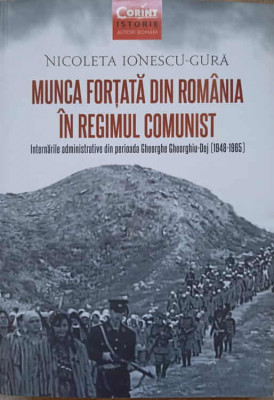 MUNCA FORTATA DIN ROMANIA IN REGIMUL COMUNIST. INTERNARILE ADMINISTRATIVE DIN PERIOADA GHEORGHE GHEORGHIU-DEJ-NI foto
