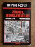 Zidul Berlinului 1961-1989 Bernard Brigouleix