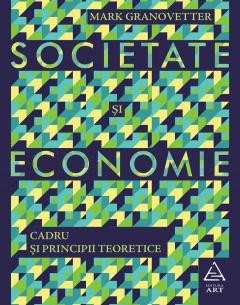 Societate Si Economie. Cadru Si Principii, Mark Granovetter - Editura Art foto