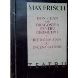 Max Frisch - Don Juan sau Dragostea pentru geometrie. Biedermann si incendiatorii (Editia: 1966)