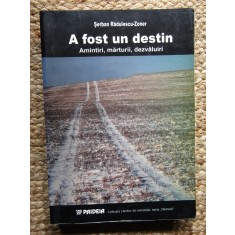 A fost un destin. Amintiri, marturii, dezvaluiri - Serban Radulescu-Zoner