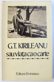 G. T. KIRILEANU SAU VIATA CA O CARTE - MARTURII INEDITE , editie de CONSTANTIN BOSTAN , 1985 , DEDICATIE