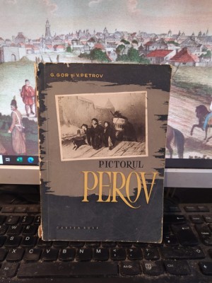 Gor și Petrov, Pictorul Perov, editura Cartea Rusă, București 1956, 184 foto
