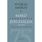 Mak&oacute; szomsz&eacute;dja Jeruzs&aacute;lem - T&ouml;rt&eacute;nelem, politika, sajt&oacute;, irodalom (1993-2013) - Nyerges Andr&aacute;s