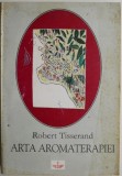 Arta aromaterapiei &ndash; Robert Tisserand (mic defect, cateva pagini inversate)