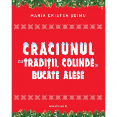 Craciunul cu traditii, colinde si bucate alese - Maria Cristea Soimu