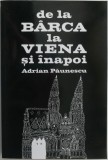 Cumpara ieftin Carte Beletristica De la Barca la Viena si inapoi Adrian Paunescu Anticariat Stare Buna