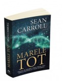 Marele Tot. Imaginea de ansamblu asupra originii vietii, sensului existentei si a insusi universului - Sean Carroll, George Arion Jr.