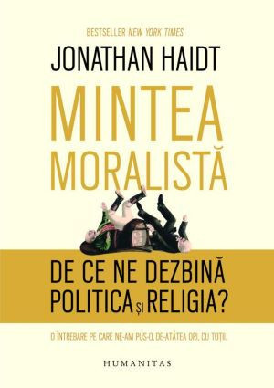 Mintea moralista. De ce ne dezbina politica si religia? - Jonathan Haidt