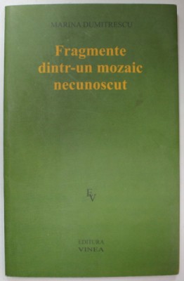 FRAGMENTE DINTR- UN MOZAIC NECUNOSCUT , versuri de MARINA DUMITRESCU , 2009 , DEDICATIE * foto