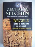 ZECHARIA SITCHIN - REGELE CARE A REFUZAT SA MOARA - 2016