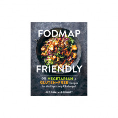Fodmap Friendly: 95 Delicious Vegetarian Gluten-Free Recipes for the Digestively Challenged