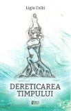 Dereticarea timpului - Ligia Csiki