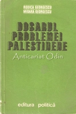 Dosarul Problemei Palestiniene - Rodica Georgescu, Mioara George Dosarul Problemei Palestiniene - Rodica Georgescu, Mioara George