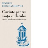 Cuvinte pentru viata sufletului. Predici si indrumari duhovnicesti (editia a II-a) - Sf. Ioan Maximovici
