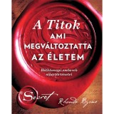 A Titok, ami megv&aacute;ltoztatta az &eacute;letem - H&eacute;tk&ouml;znapi emberek sikert&ouml;rt&eacute;netei - Rhonda Byrne