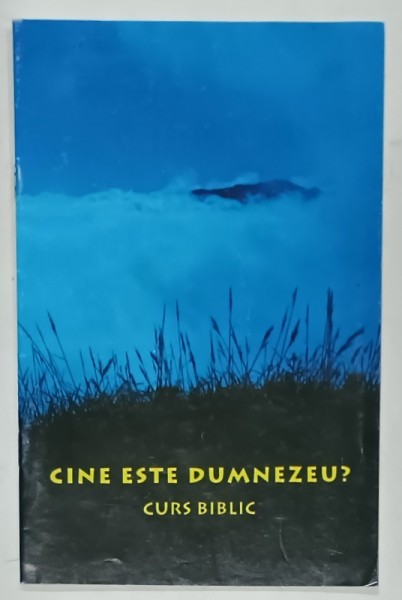 CINE ESTE DUMNEZEU ? CURS BIBLIC INTRODUCTIV , ANII &#039;2000