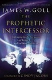 The Prophetic Intercessor: Releasing God&#039;s Purposes to Change Lives and Influence Nations