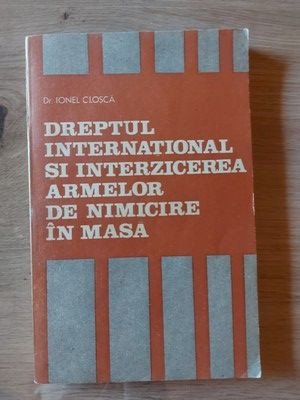 Dreptul international si interzicerea armelor de nimicire in masa- Ionel Closca foto