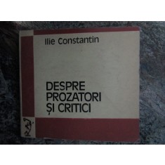 Ilie Constantin &ndash; Despre prozatori si critici ( critica literara )