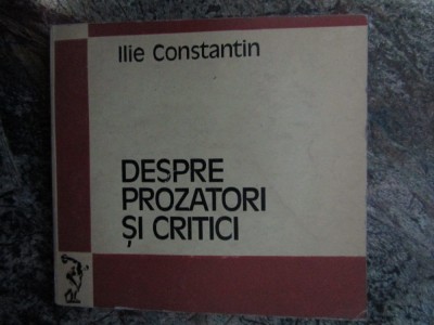 Ilie Constantin &amp;ndash; Despre prozatori si critici ( critica literara ) foto