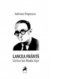 Lancea franta. Lirica lui Radu Gyr - Adrian Popescu