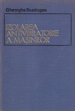 Carte tehnica Gheorghe Buzdugan - Izolarea antivibratorie a masinilor, Editura Academiei, 1980, 376 pagini, 16x24 cm, cartonata