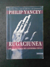 PHILIP YANCEY - RUGACIUNEA. ARE EA PUTEREA DE A SCHIMBA CEVA? foto