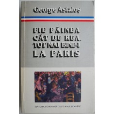 Fie painea cat de rea, tot mai bine-i la Paris. Interviuri 1989-1994 &ndash; George Astalos