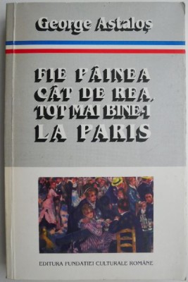 Fie painea cat de rea, tot mai bine-i la Paris &amp;ndash; George Astalos foto